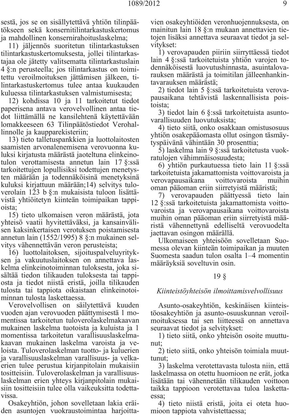 tilintarkastuskertomus tulee antaa kuukauden kuluessa tilintarkastuksen valmistumisesta; 12) kohdissa 10 ja 11 tarkoitetut tiedot paperisena antava verovelvollinen antaa tiedot liittämällä ne