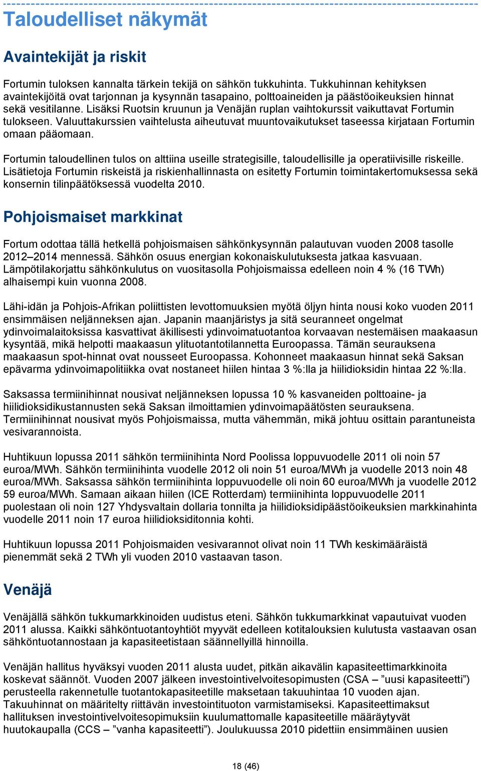 Lisäksi Ruotsin kruunun ja Venäjän ruplan vaihtokurssit vaikuttavat Fortumin tulokseen. Valuuttakurssien vaihtelusta aiheutuvat muuntovaikutukset taseessa kirjataan Fortumin omaan pääomaan.
