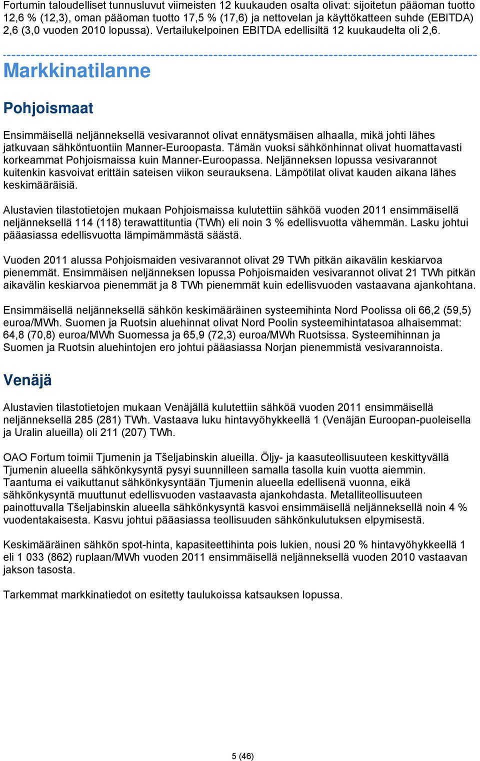 Markkinatilanne Pohjoismaat Ensimmäisellä neljänneksellä vesivarannot olivat ennätysmäisen alhaalla, mikä johti lähes jatkuvaan sähköntuontiin Manner-Euroopasta.