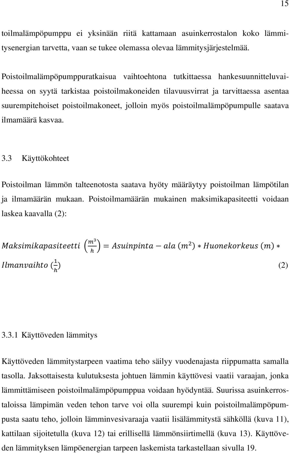 jolloin myös poistoilmalämpöpumpulle saatava ilmamäärä kasvaa. 3.3 Käyttökohteet Poistoilman lämmön talteenotosta saatava hyöty määräytyy poistoilman lämpötilan ja ilmamäärän mukaan.