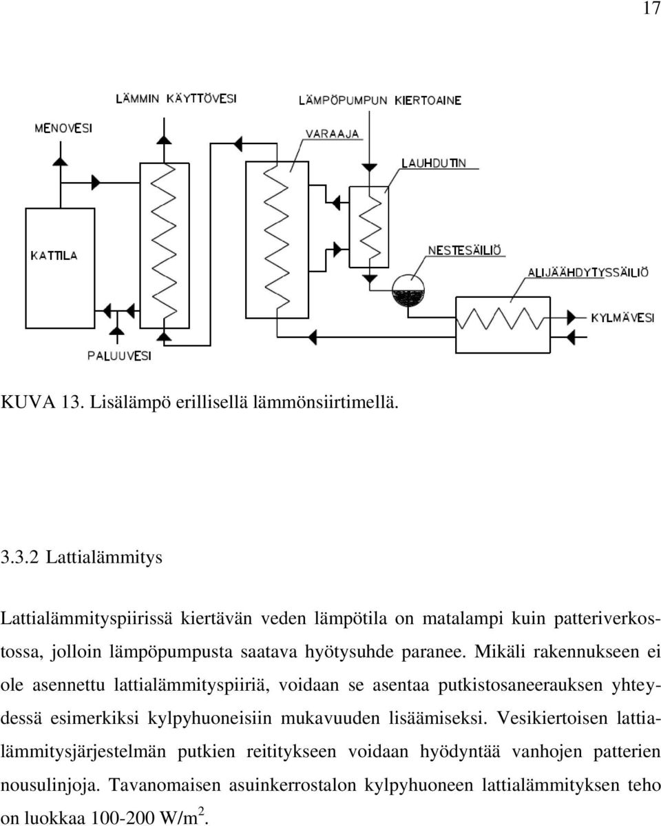 3.2 Lattialämmitys Lattialämmityspiirissä kiertävän veden lämpötila on matalampi kuin patteriverkostossa, jolloin lämpöpumpusta saatava