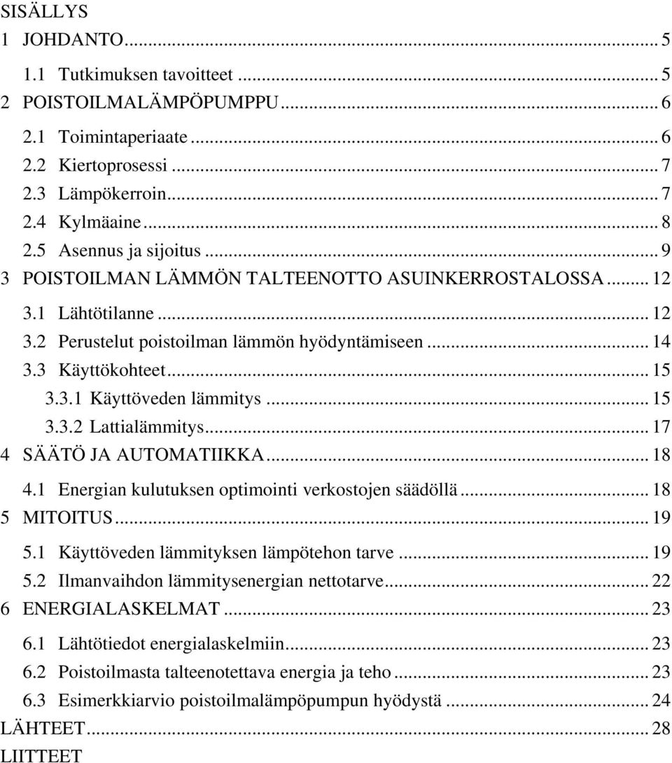 .. 15 3.3.2 Lattialämmitys... 17 4 SÄÄTÖ JA AUTOMATIIKKA... 18 4.1 Energian kulutuksen optimointi verkostojen säädöllä... 18 5 MITOITUS... 19 5.1 Käyttöveden lämmityksen lämpötehon tarve... 19 5.2 Ilmanvaihdon lämmitysenergian nettotarve.