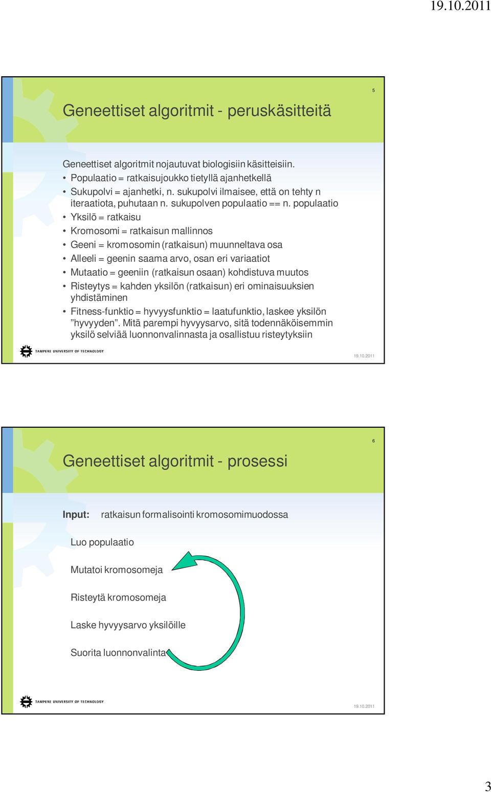 populaatio Yksilö = ratkaisu Kromosomi = ratkaisun mallinnos Geeni = kromosomin (ratkaisun) muunneltava osa Alleeli = geenin saama arvo, osan eri variaatiot Mutaatio = geeniin (ratkaisun osaan)
