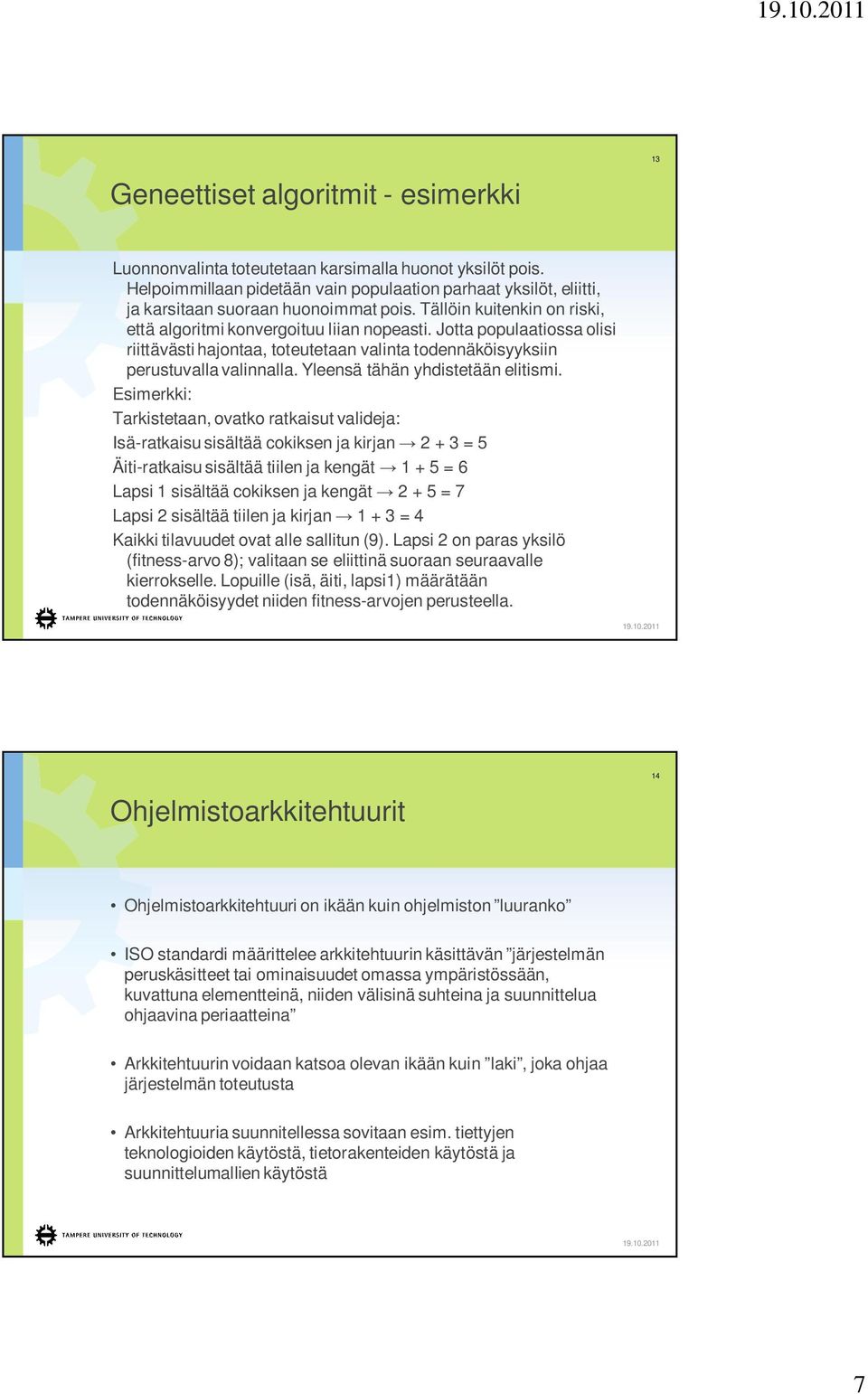 Jotta populaatiossa olisi riittävästi hajontaa, toteutetaan valinta todennäköisyyksiin perustuvalla valinnalla. Yleensä tähän yhdistetään elitismi.