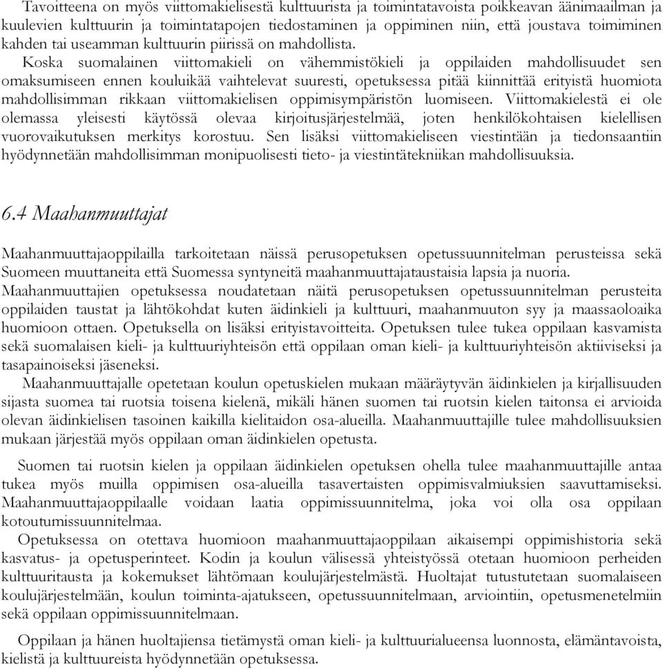 Koska suomalainen viittomakieli on vähemmistökieli ja oppilaiden mahdollisuudet sen omaksumiseen ennen kouluikää vaihtelevat suuresti, opetuksessa pitää kiinnittää erityistä huomiota mahdollisimman