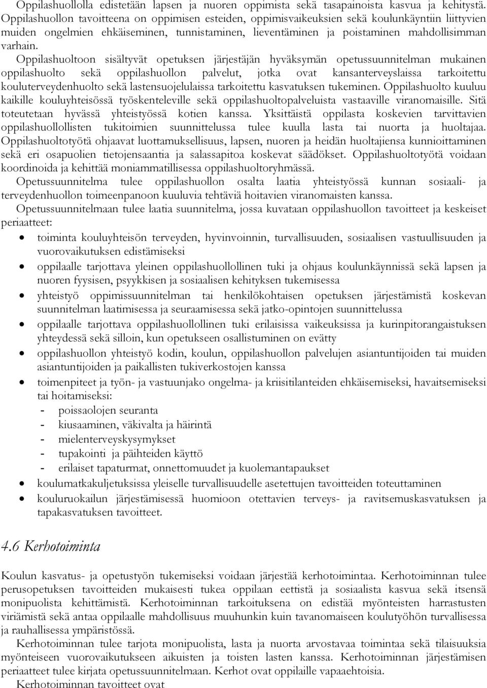 Oppilashuoltoon sisältyvät opetuksen järjestäjän hyväksymän opetussuunnitelman mukainen oppilashuolto sekä oppilashuollon palvelut, jotka ovat kansanterveyslaissa tarkoitettu kouluterveydenhuolto