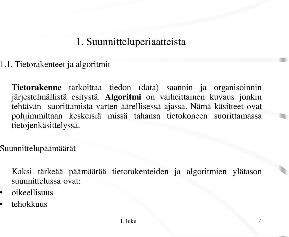 Algoritmi on vaiheittainen kuvaus jonkin tehtävän suorittamista varten äärellisessä ajassa.