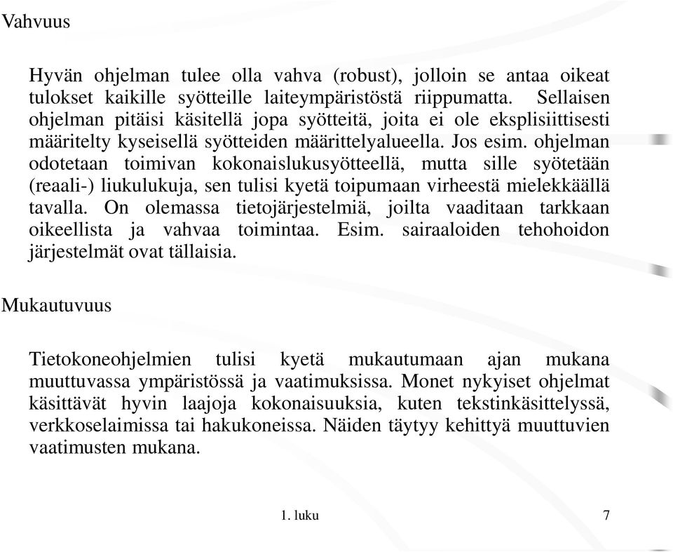 ohjelman odotetaan toimivan kokonaislukusyötteellä, mutta sille syötetään (reaali-) liukulukuja, sen tulisi kyetä toipumaan virheestä mielekkäällä tavalla.