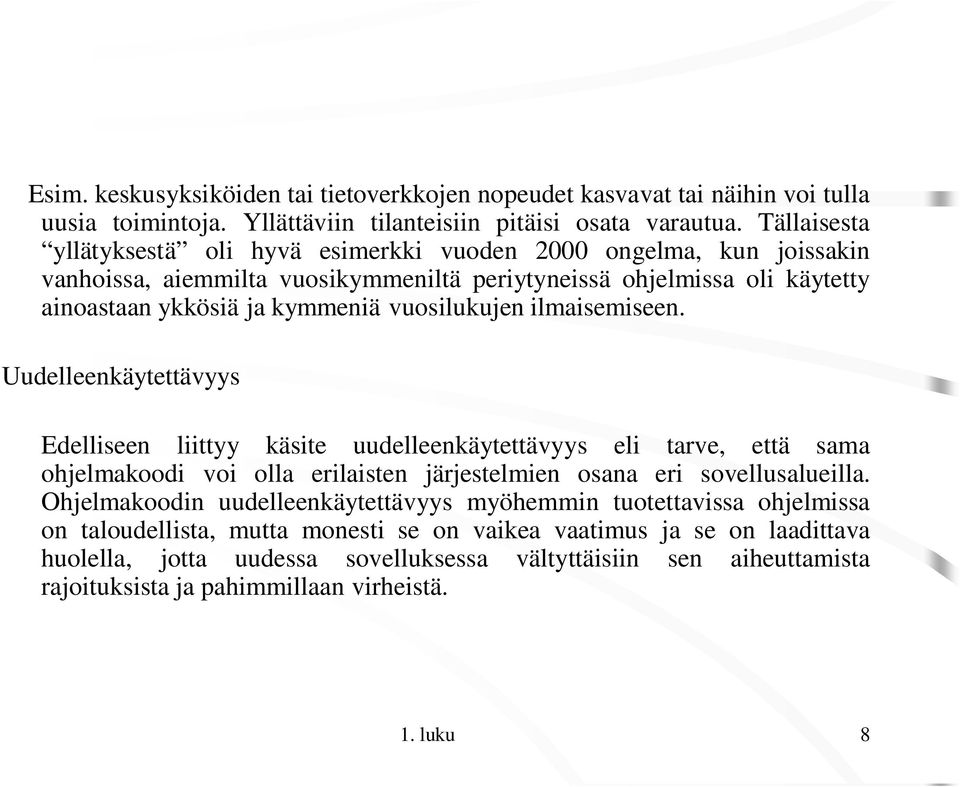 ilmaisemiseen. Uudelleenkäytettävyys Edelliseen liittyy käsite uudelleenkäytettävyys eli tarve, että sama ohjelmakoodi voi olla erilaisten järjestelmien osana eri sovellusalueilla.