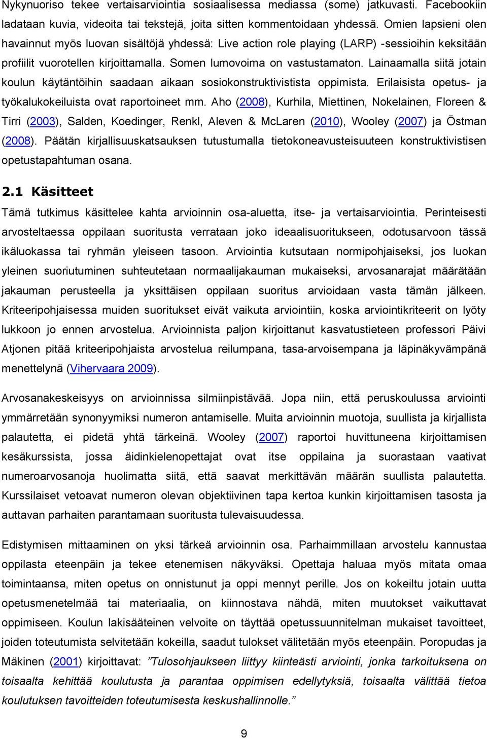 Lainaamalla siitä jotain koulun käytäntöihin saadaan aikaan sosiokonstruktivistista oppimista. Erilaisista opetus- ja työkalukokeiluista ovat raportoineet mm.