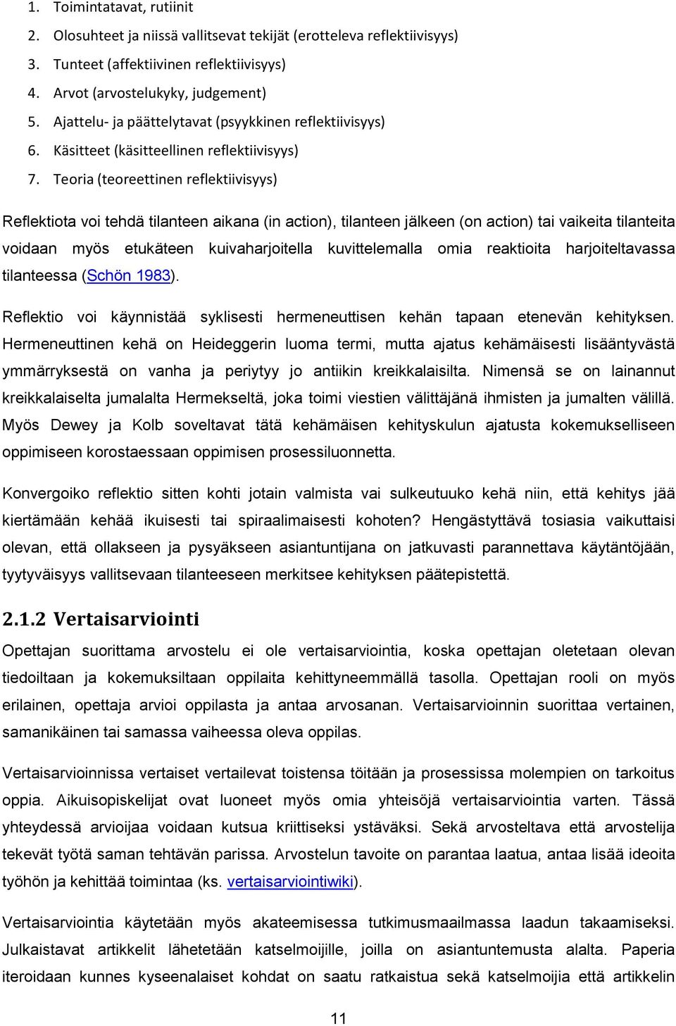 Teoria (teoreettinen reflektiivisyys) Reflektiota voi tehdä tilanteen aikana (in action), tilanteen jälkeen (on action) tai vaikeita tilanteita voidaan myös etukäteen kuivaharjoitella kuvittelemalla