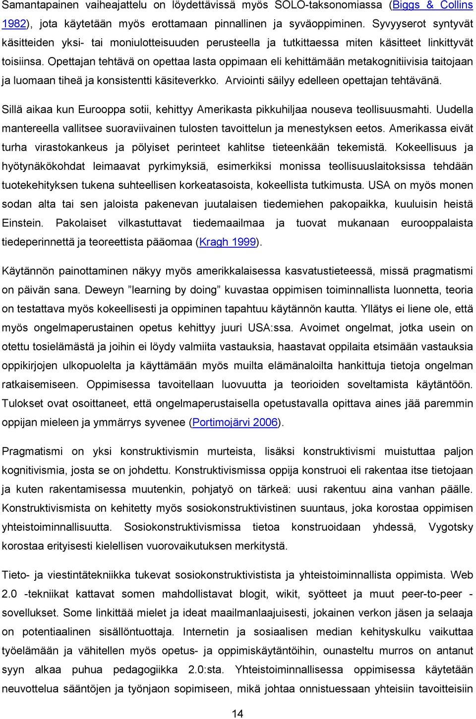 Opettajan tehtävä on opettaa lasta oppimaan eli kehittämään metakognitiivisia taitojaan ja luomaan tiheä ja konsistentti käsiteverkko. Arviointi säilyy edelleen opettajan tehtävänä.