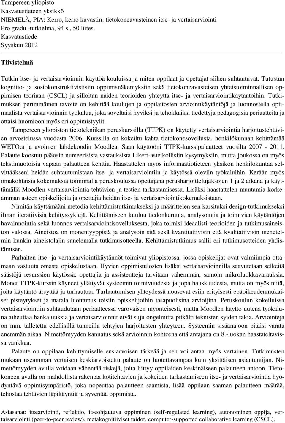 Tutustun kognitio- ja sosiokonstruktivistisiin oppimisnäkemyksiin sekä tietokoneavusteisen yhteistoiminnallisen oppimisen teoriaan (CSCL) ja silloitan näiden teorioiden yhteyttä itse- ja