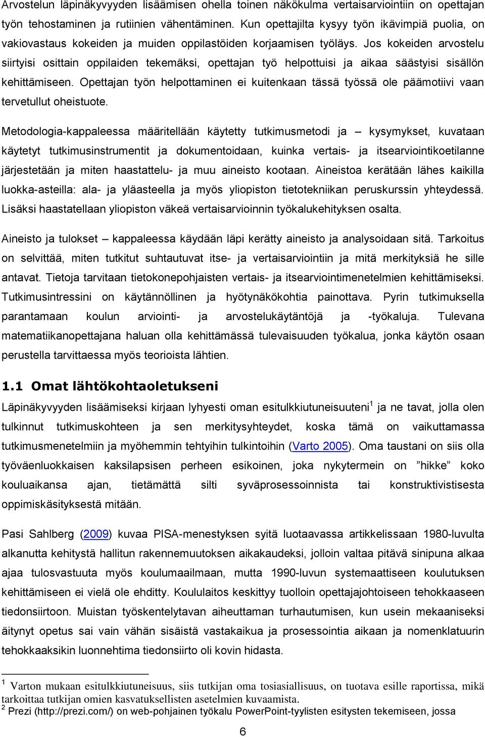 Jos kokeiden arvostelu siirtyisi osittain oppilaiden tekemäksi, opettajan työ helpottuisi ja aikaa säästyisi sisällön kehittämiseen.