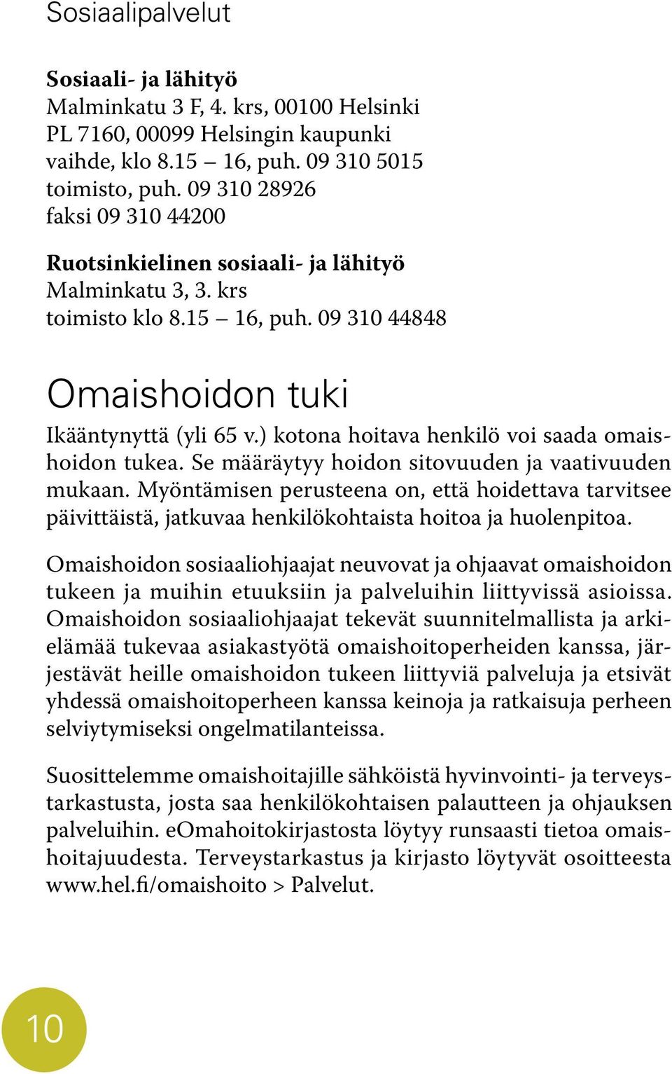 ) kotona hoitava henkilö voi saada omaishoidon tukea. Se määräytyy hoidon sitovuuden ja vaativuuden mukaan.