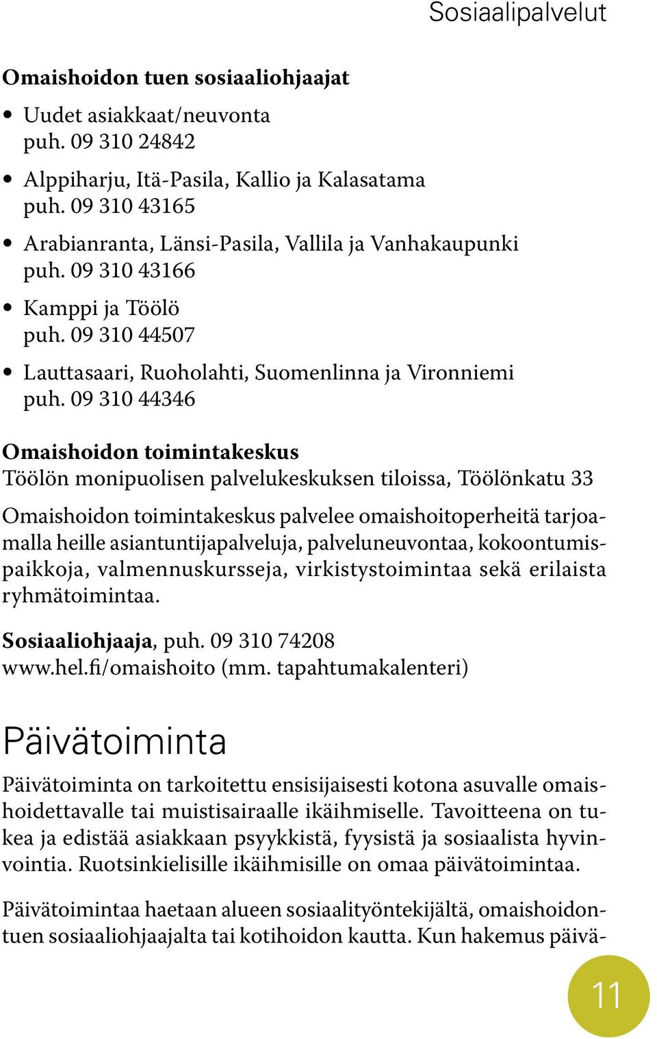 09 310 44346 Omaishoidon toimintakeskus Töölön monipuolisen palvelukeskuksen tiloissa, Töölönkatu 33 Omaishoidon toimintakeskus palvelee omaishoitoperheitä tarjoamalla heille asiantuntijapalveluja,