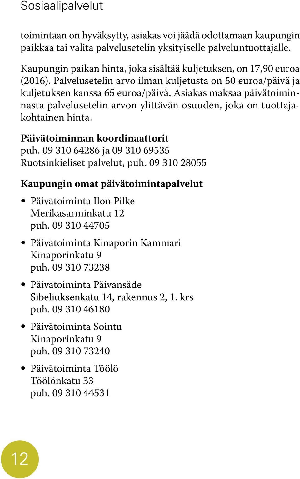 Asiakas maksaa päivätoiminnasta palvelusetelin arvon ylittävän osuuden, joka on tuottajakohtainen hinta. Päivätoiminnan koordinaattorit puh. 09 310 64286 ja 09 310 69535 Ruotsinkieliset palvelut, puh.