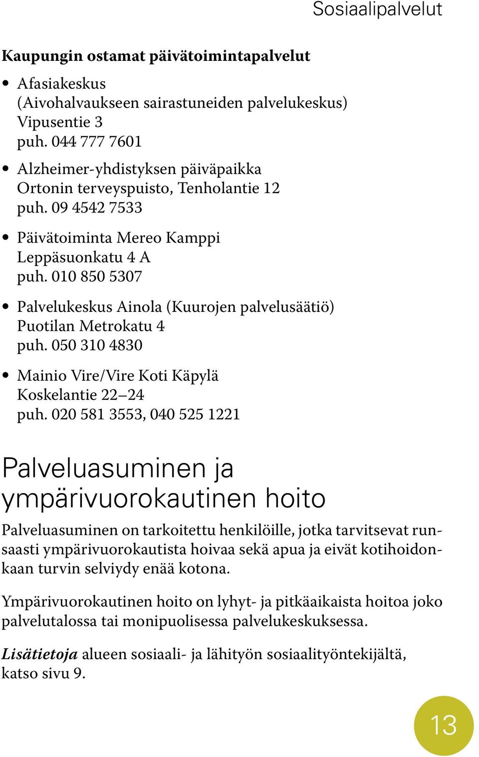 010 850 5307 Palvelukeskus Ainola (Kuurojen palvelusäätiö) Puotilan Metrokatu 4 puh. 050 310 4830 Mainio Vire/Vire Koti Käpylä Koskelantie 22 24 puh.