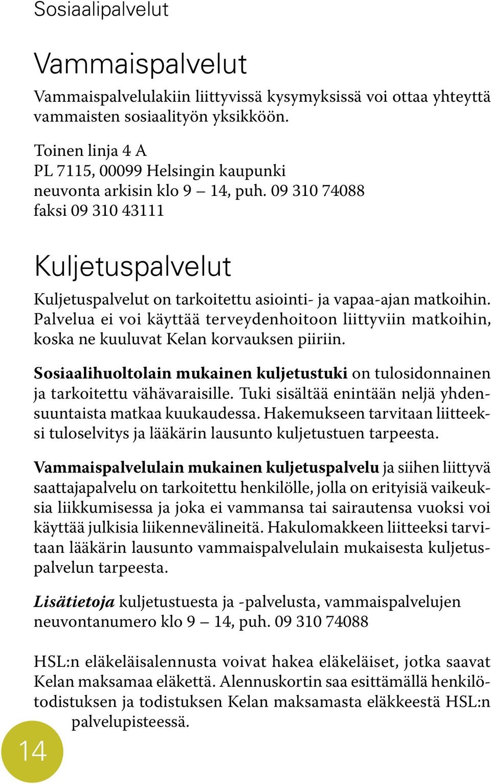 09 310 74088 faksi 09 310 43111 14 Kuljetuspalvelut Kuljetuspalvelut on tarkoitettu asiointi- ja vapaa-ajan matkoihin.
