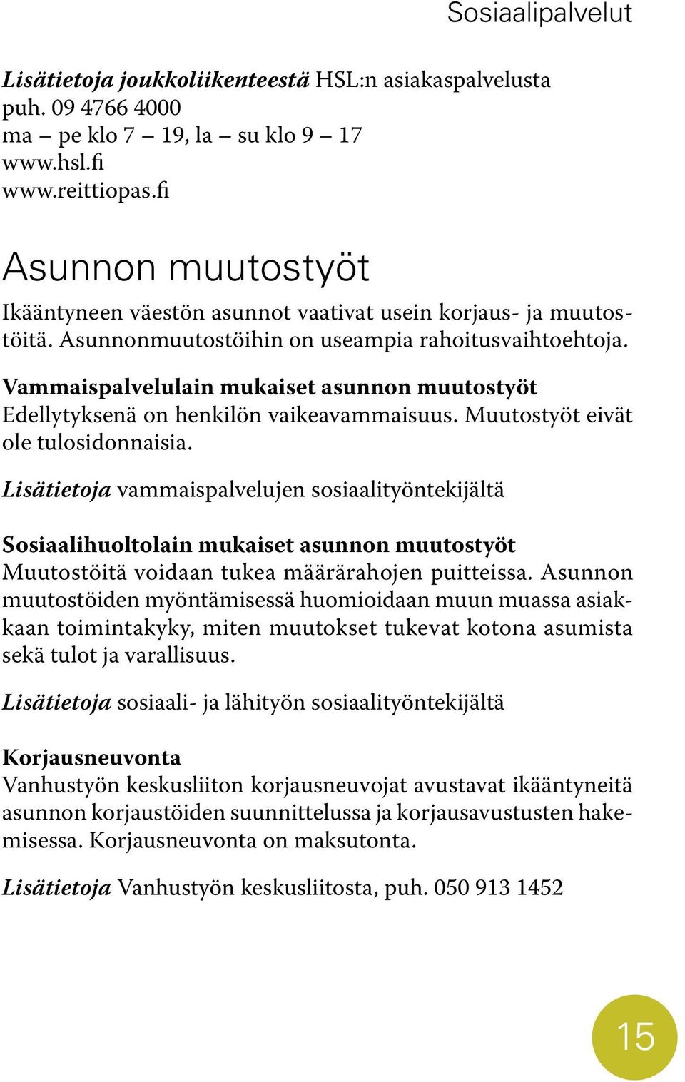 Vammaispalvelulain mukaiset asunnon muutostyöt Edellytyksenä on henkilön vaikeavammaisuus. Muutostyöt eivät ole tulosidonnaisia.