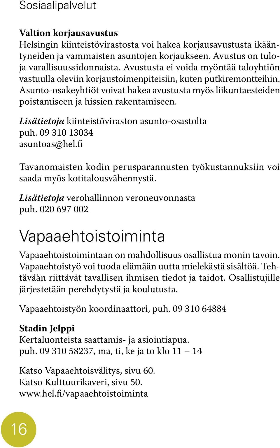 Asunto-osakeyhtiöt voivat hakea avustusta myös liikuntaesteiden poistamiseen ja hissien rakentamiseen. Lisätietoja kiinteistöviraston asunto-osastolta puh. 09 310 13034 asuntoas@hel.