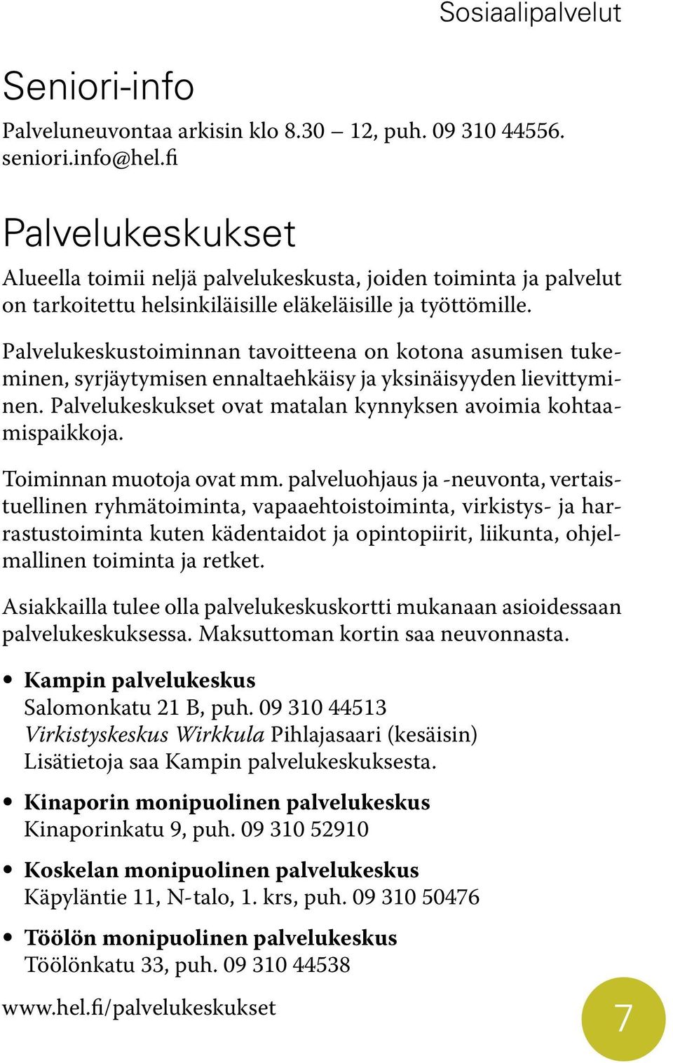 Palvelukeskustoiminnan tavoitteena on kotona asumisen tukeminen, syrjäytymisen ennaltaehkäisy ja yksinäisyyden lievittyminen. Palvelukeskukset ovat matalan kynnyksen avoimia kohtaamispaikkoja.