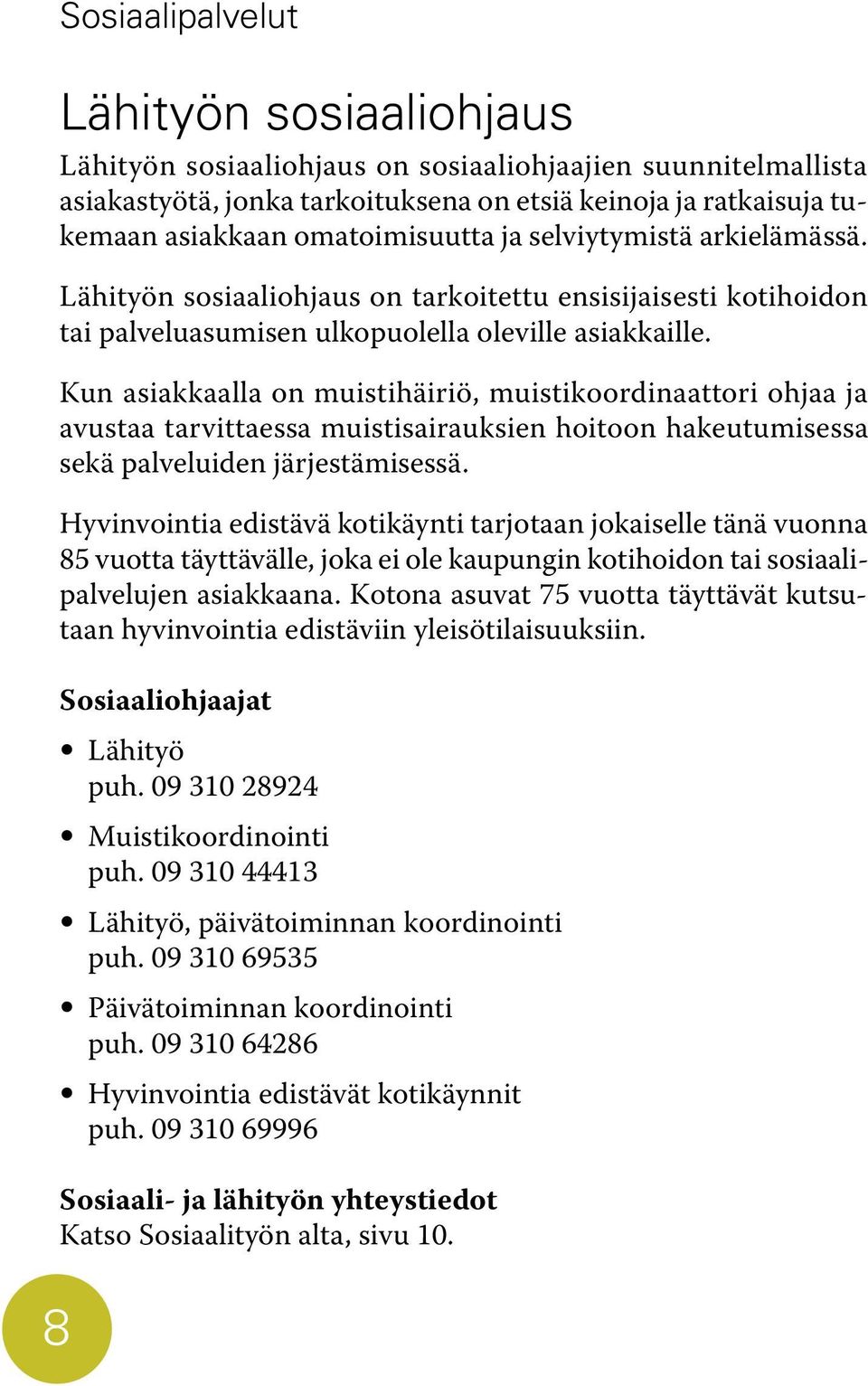 Kun asiakkaalla on muistihäiriö, muistikoordinaattori ohjaa ja avustaa tarvittaessa muistisairauksien hoitoon hakeutumisessa sekä palveluiden järjestämisessä.