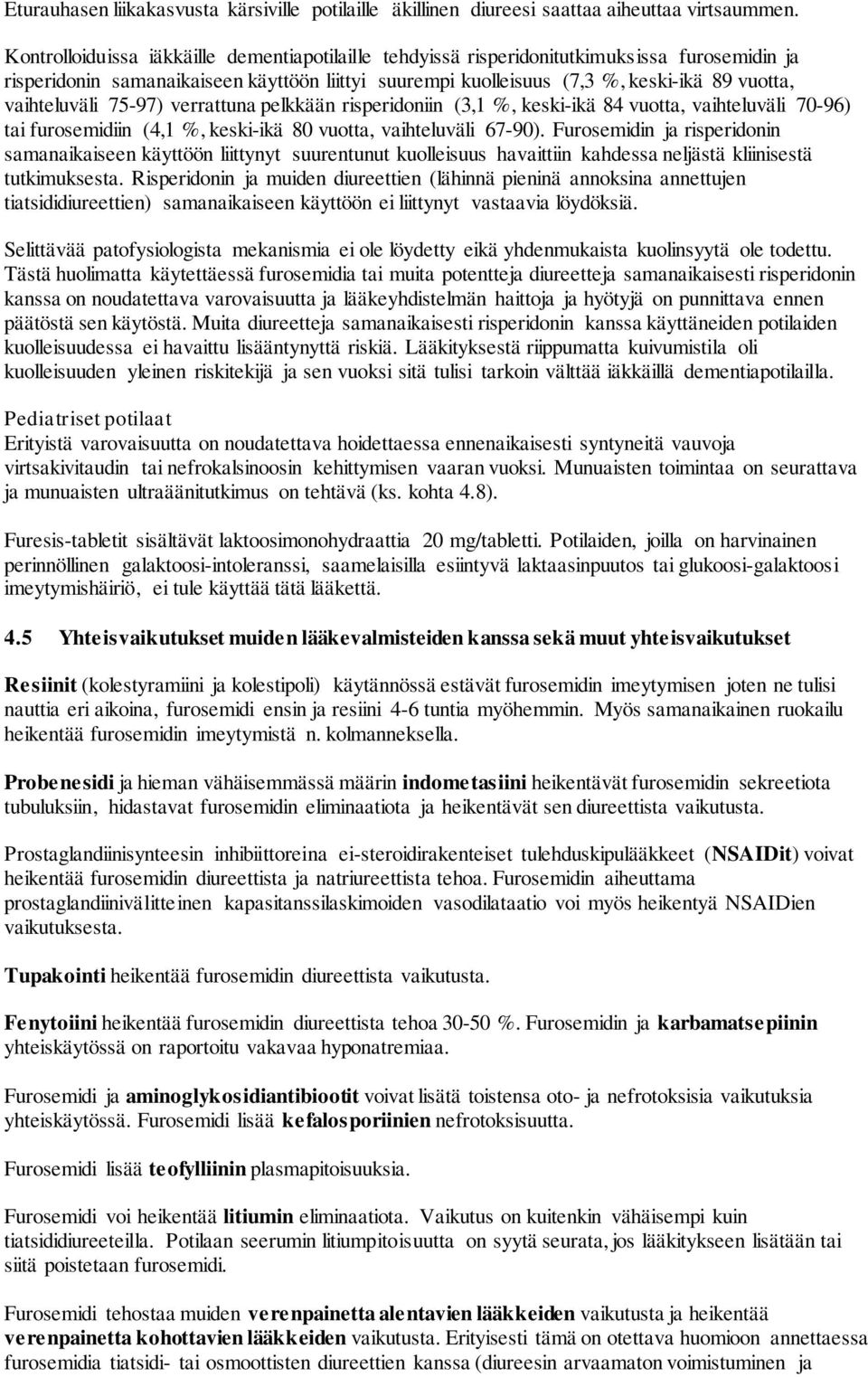 vaihteluväli 75-97) verrattuna pelkkään risperidoniin (3,1 %, keski-ikä 84 vuotta, vaihteluväli 70-96) tai furosemidiin (4,1 %, keski-ikä 80 vuotta, vaihteluväli 67-90).