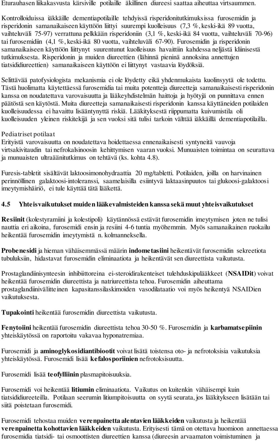 vaihteluväli 75-97) verrattuna pelkkään risperidoniin (3,1 %, keski-ikä 84 vuotta, vaihteluväli 70-96) tai furosemidiin (4,1 %, keski-ikä 80 vuotta, vaihteluväli 67-90).