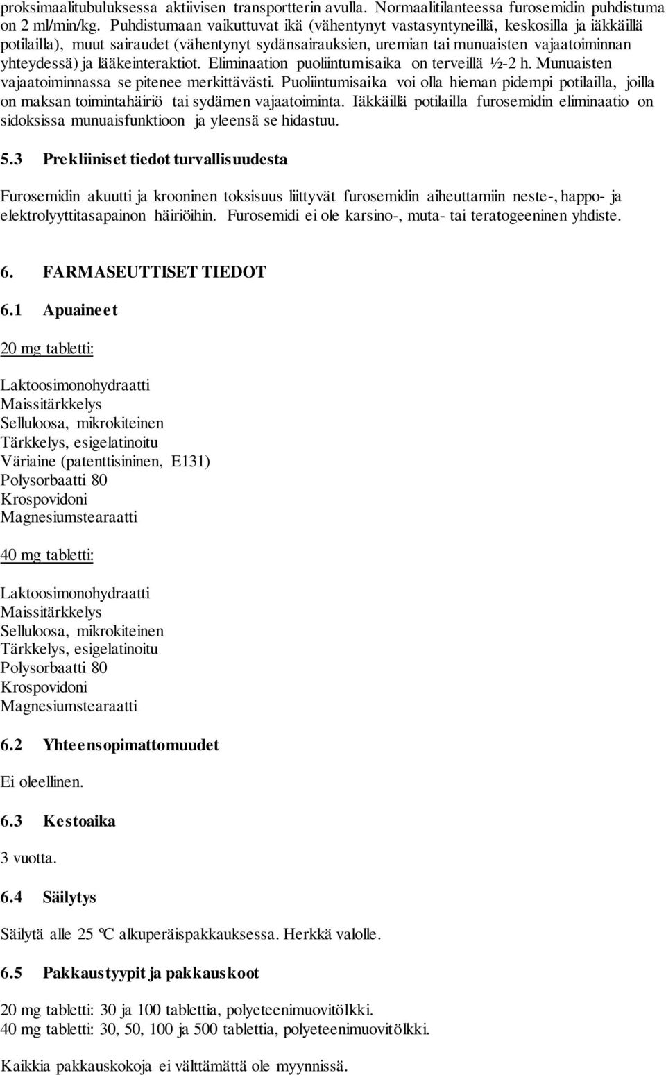 lääkeinteraktiot. Eliminaation puoliintumisaika on terveillä ½-2 h. Munuaisten vajaatoiminnassa se pitenee merkittävästi.