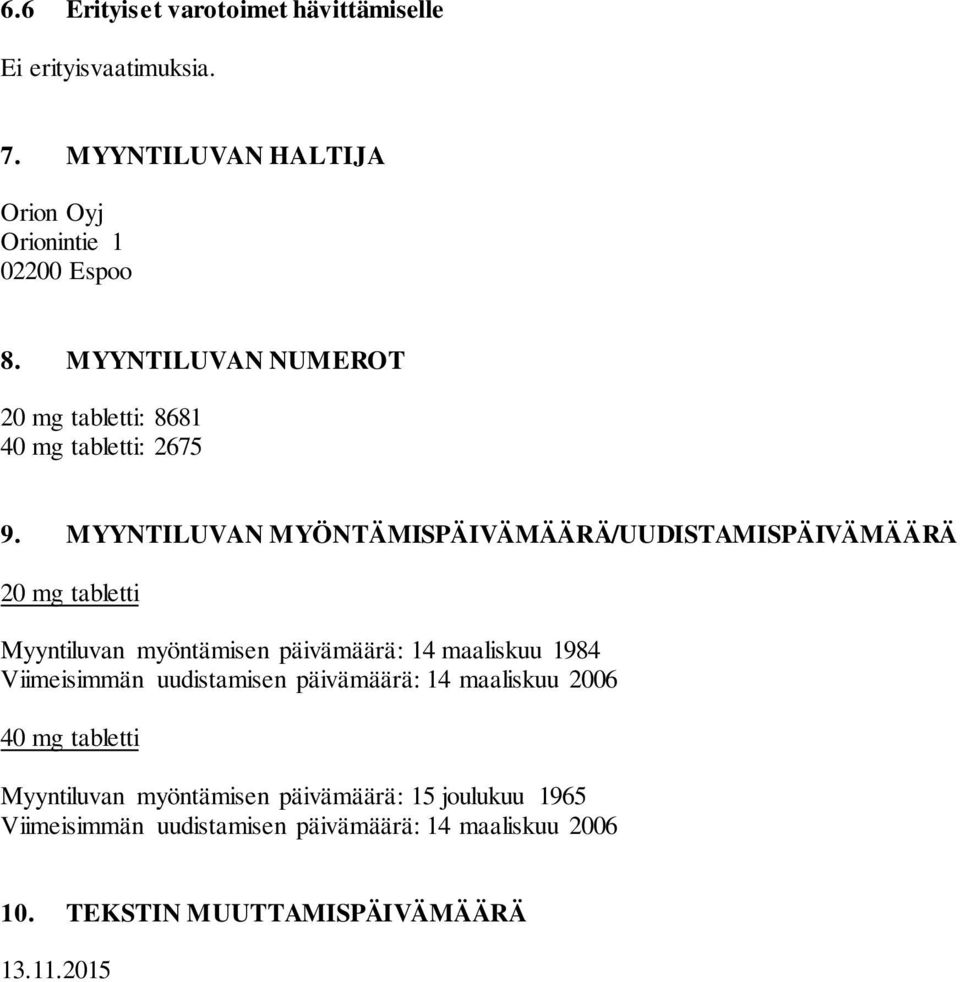 MYYNTILUVAN MYÖNTÄMISPÄIVÄMÄÄRÄ/UUDISTAMISPÄIVÄMÄÄRÄ 20 mg tabletti Myyntiluvan myöntämisen päivämäärä: 14 maaliskuu 1984