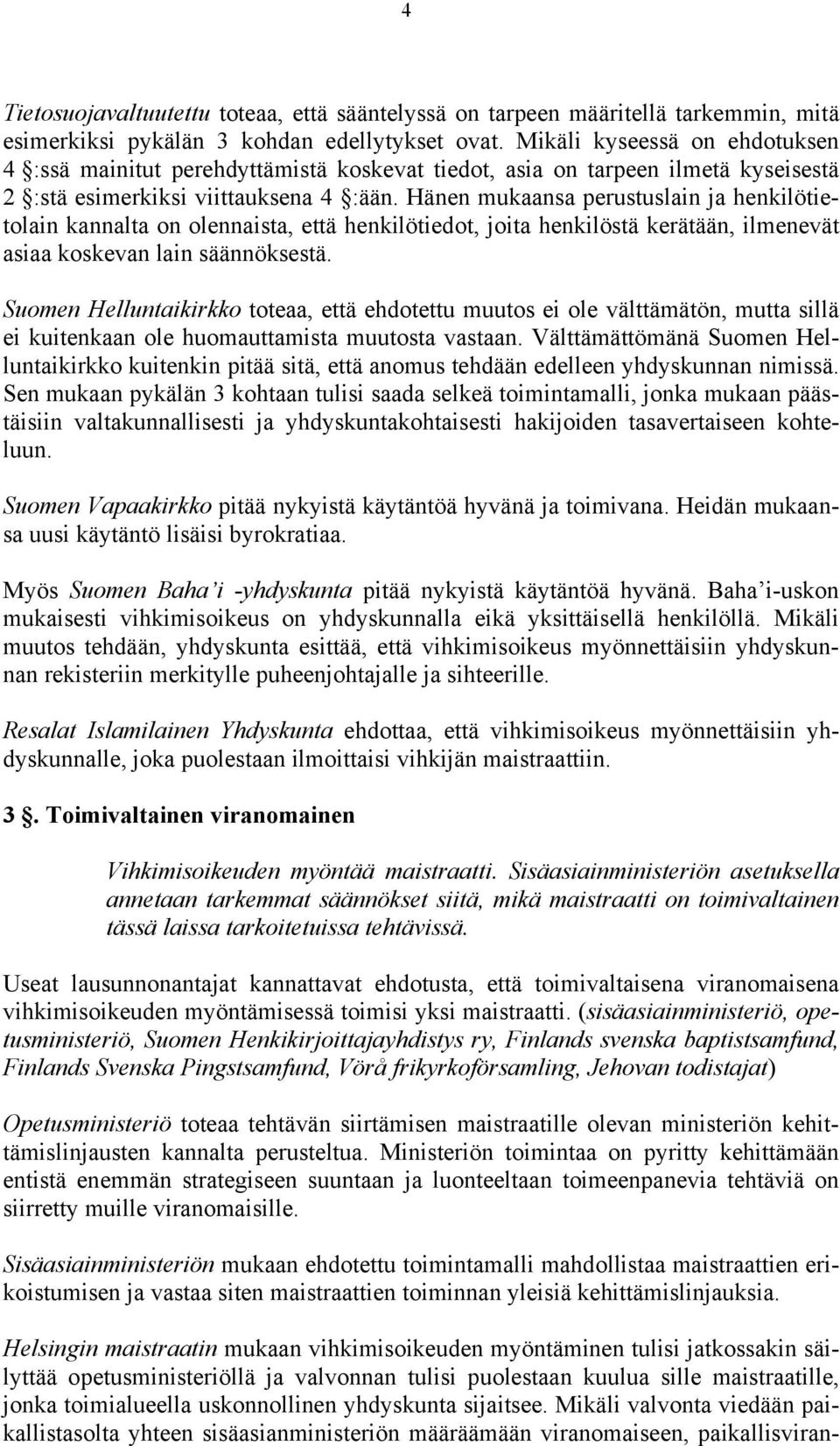 Hänen mukaansa perustuslain ja henkilötietolain kannalta on olennaista, että henkilötiedot, joita henkilöstä kerätään, ilmenevät asiaa koskevan lain säännöksestä.