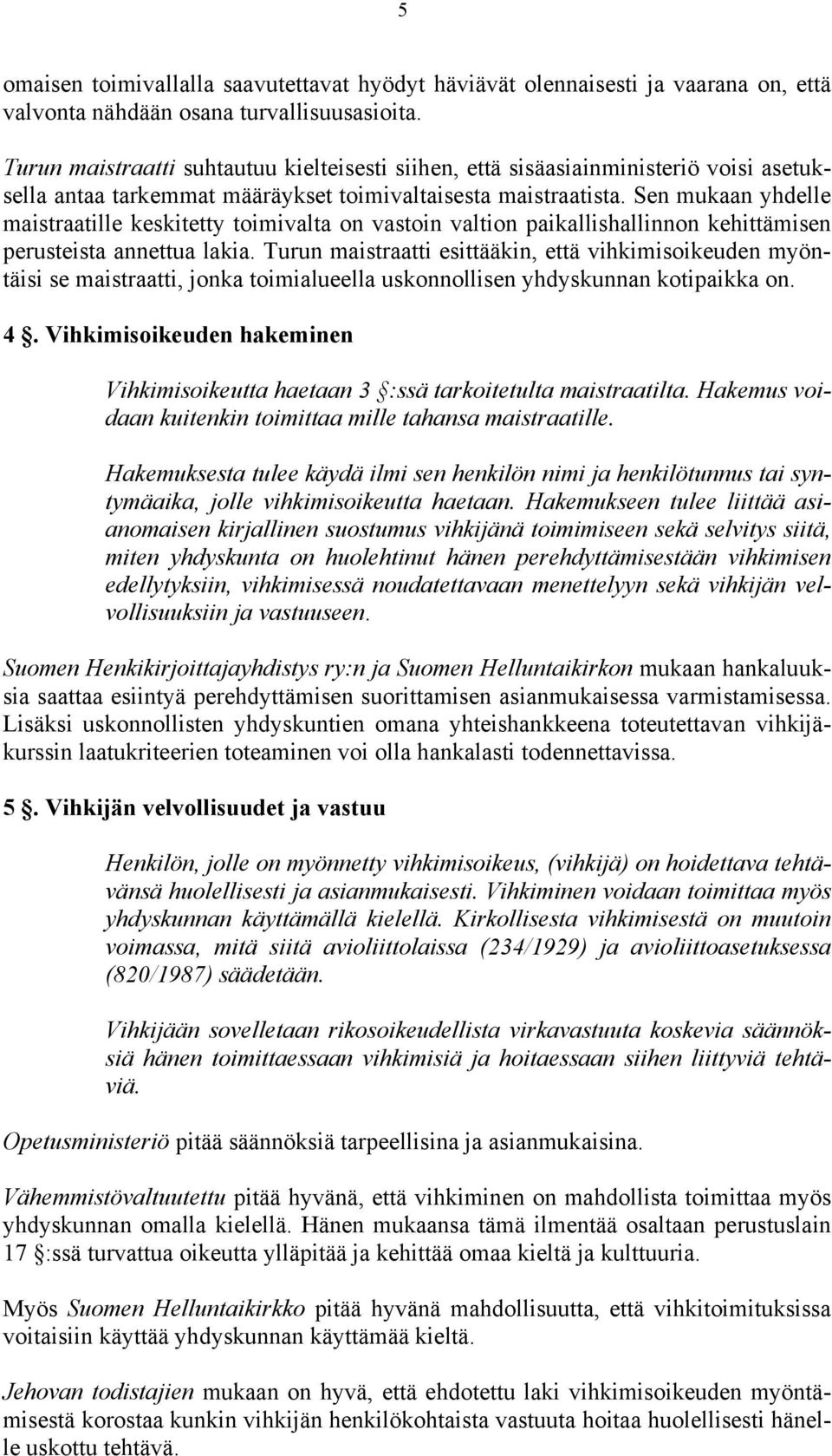 Sen mukaan yhdelle maistraatille keskitetty toimivalta on vastoin valtion paikallishallinnon kehittämisen perusteista annettua lakia.