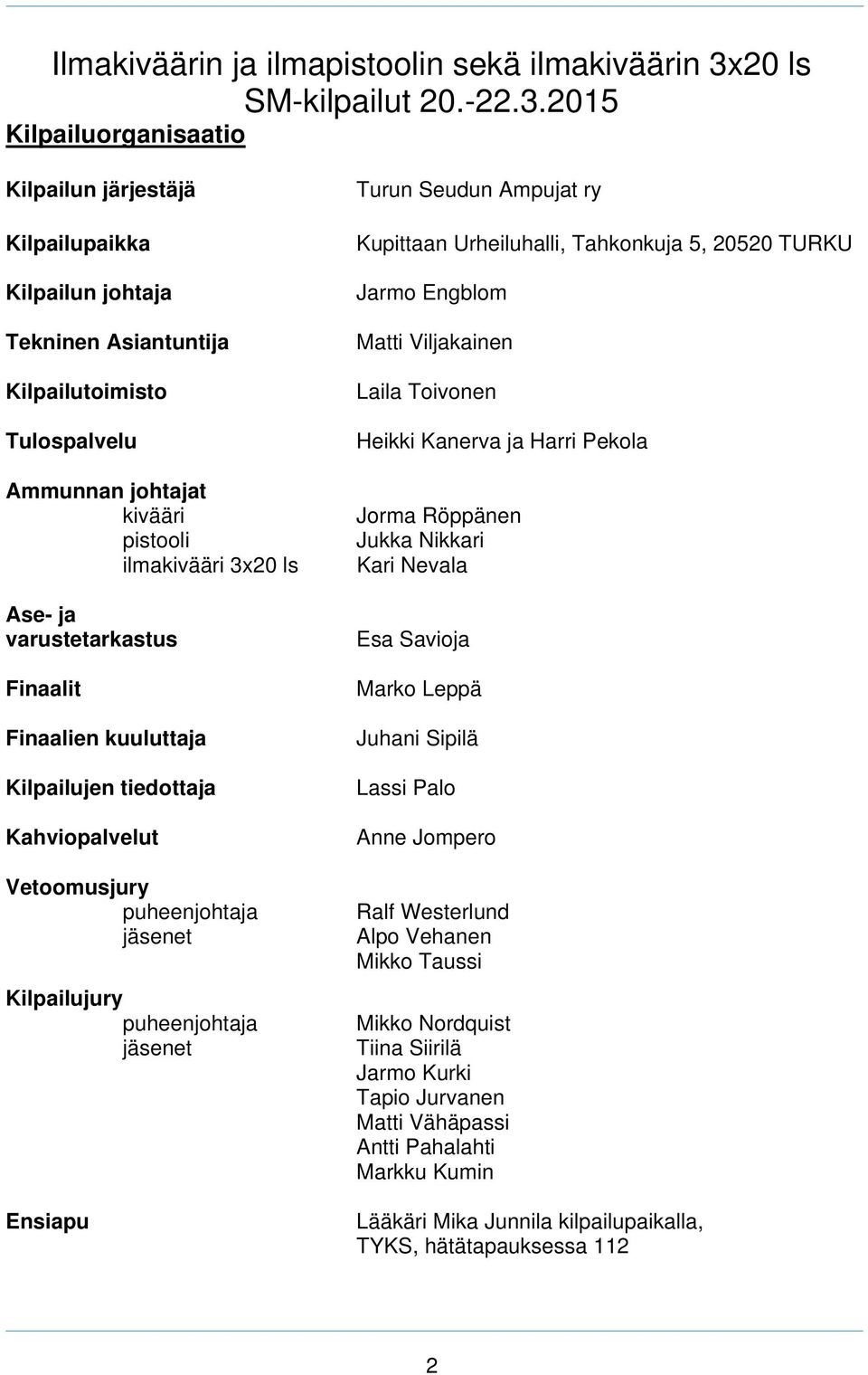 2015 Kilpailuorganisaatio Kilpailun järjestäjä Kilpailupaikka Kilpailun johtaja Tekninen Asiantuntija Kilpailutoimisto Tulospalvelu Ammunnan johtajat kivääri pistooli ilmakivääri 3x20 ls Ase- ja