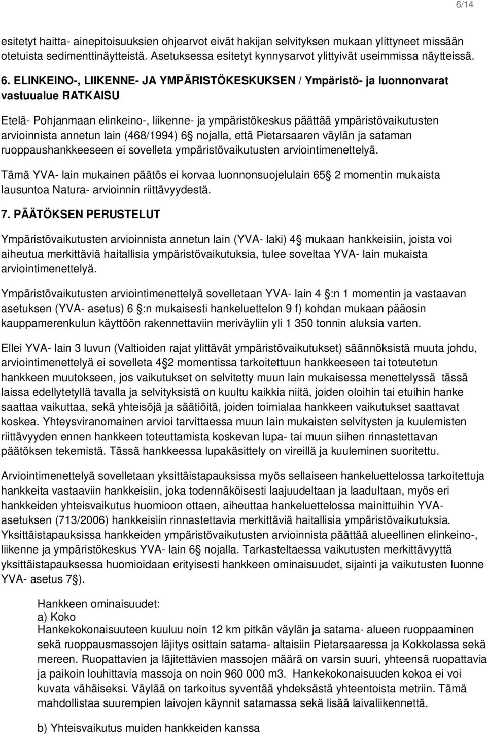 annetun lain (468/1994) 6 nojalla, että Pietarsaaren väylän ja sataman ruoppaushankkeeseen ei sovelleta ympäristövaikutusten arviointimenettelyä.