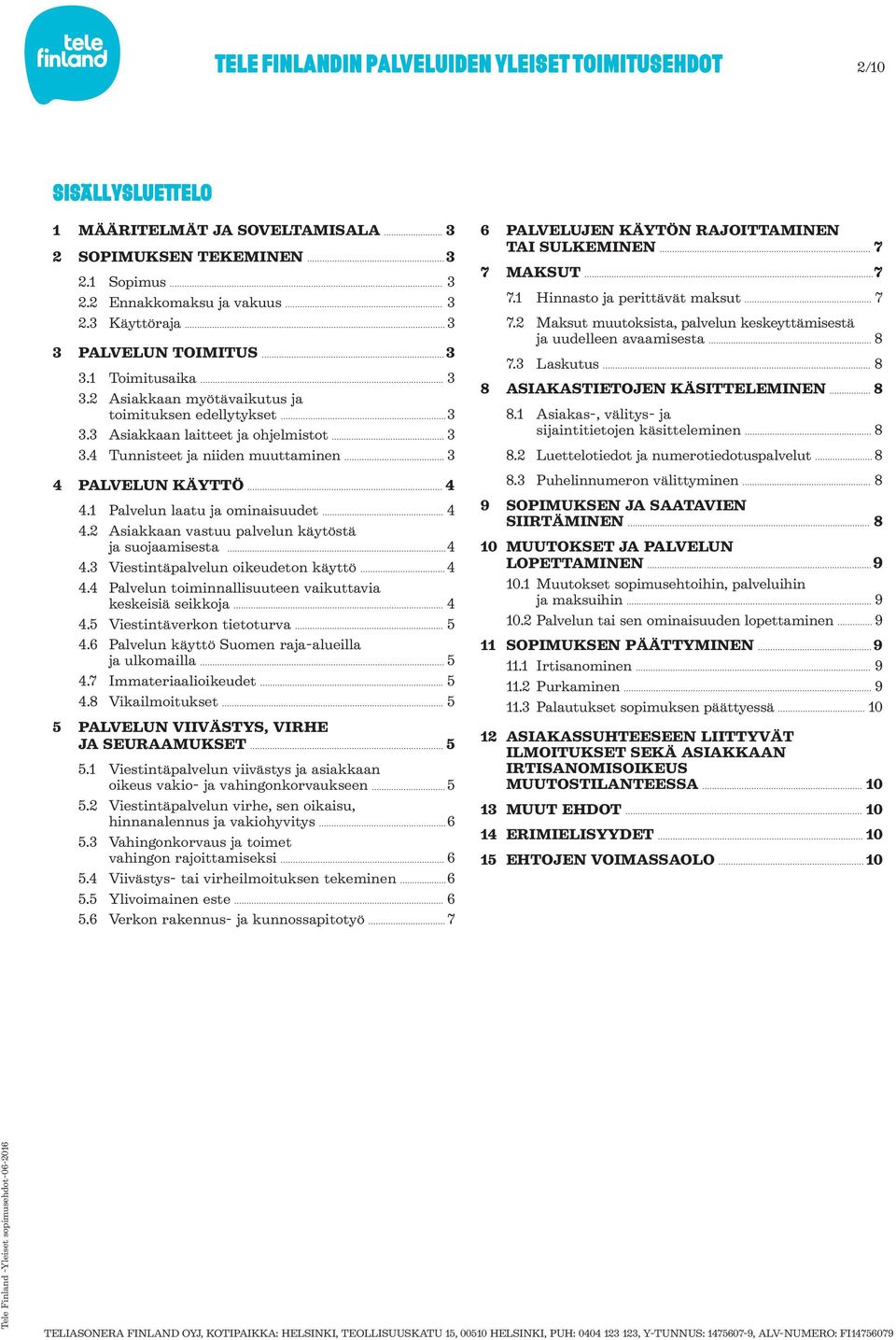 2 Asiakkaan vastuu palvelun käytöstä ja suojaamisesta 4 4.3 Viestintäpalvelun oikeudeton käyttö 4 4.4 Palvelun toiminnallisuuteen vaikuttavia keskeisiä seikkoja 4 4.5 Viestintäverkon tietoturva 5 4.