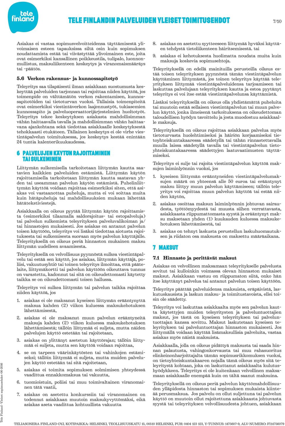 6 Verkon rakennus- ja kunnossapitotyö Teleyritys saa tilapäisesti ilman asiakkaan suostumusta keskeyttää palveluiden tarjonnan tai rajoittaa niiden käyttöä, jos toimenpide on välttämätön verkon