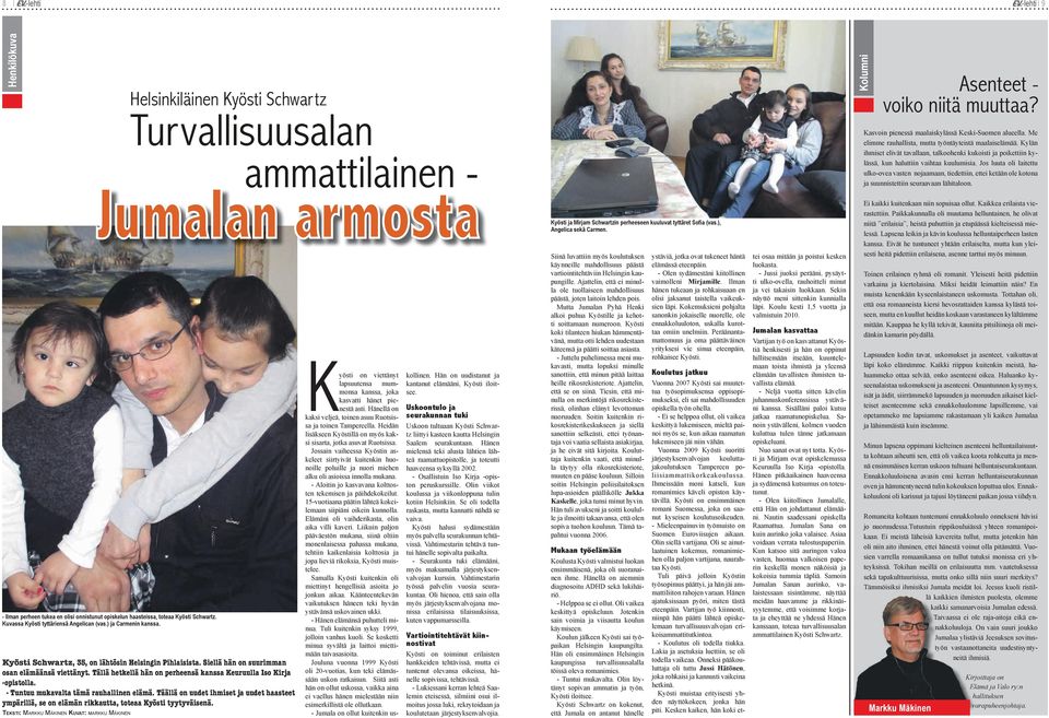 Jos luuta oli laitettu ulko-ovea vasten nojaamaan, tiedettiin, ettei ketään ole kotona ja suunnistettiin seuraavaan lähitaloon. Kyösti Schwartz, 35, on lähtösin Helsingin Pihlaisista.