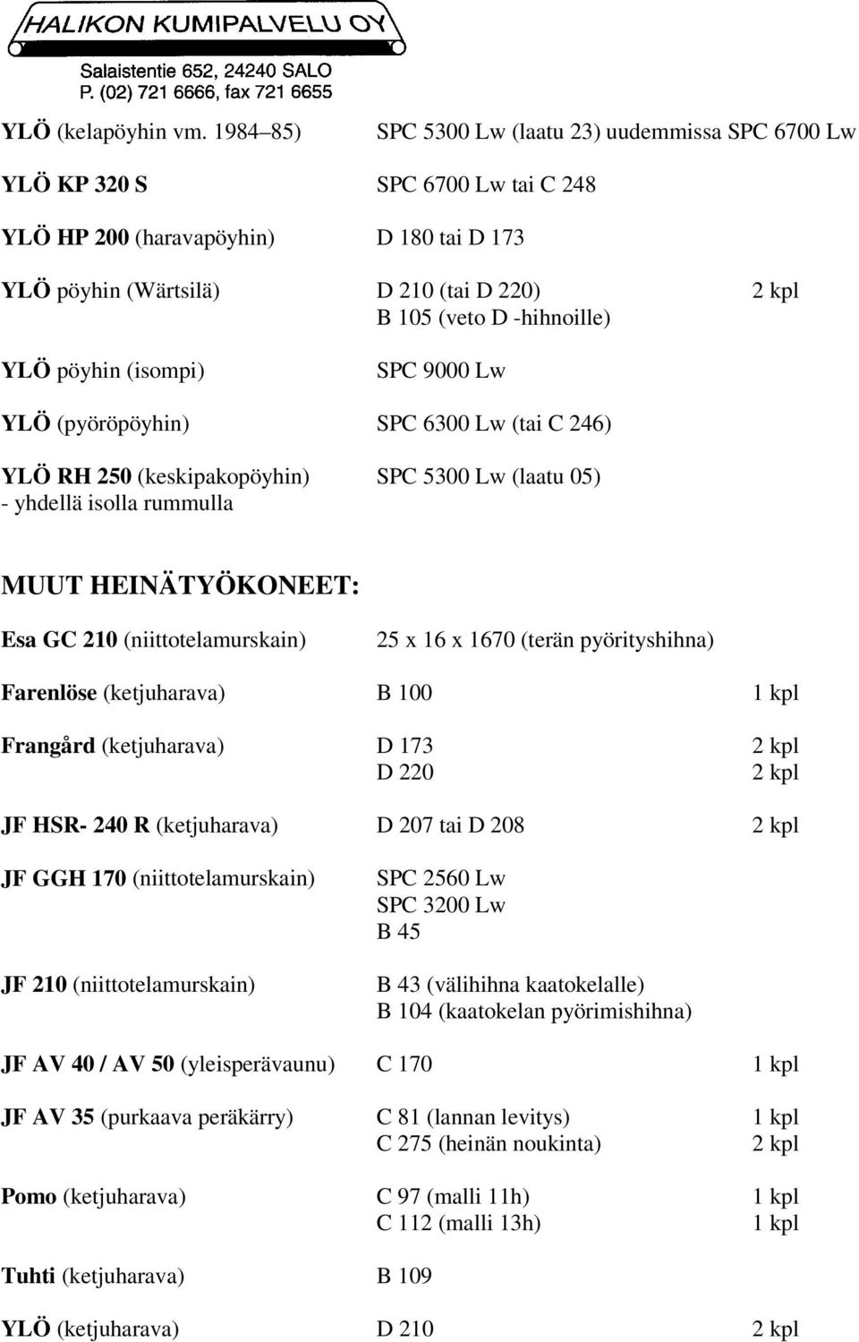 -hihnoille) YLÖ pöyhin (isompi) SPC 9000 Lw YLÖ (pyöröpöyhin) SPC 6300 Lw (tai C 246) YLÖ RH 250 (keskipakopöyhin) SPC 5300 Lw (laatu 05) - yhdellä isolla rummulla MUUT HEINÄTYÖKONEET: Esa GC 210