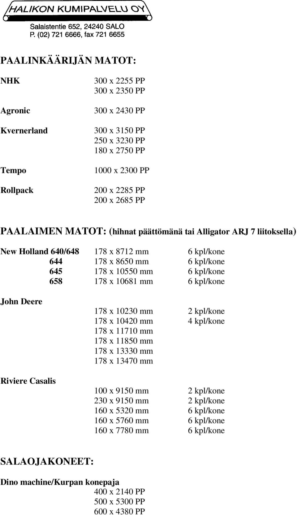 x 10681 mm 6 kpl/kone John Deere Riviere Casalis 178 x 10230 mm 2 kpl/kone 178 x 10420 mm 4 kpl/kone 178 x 11710 mm 178 x 11850 mm 178 x 13330 mm 178 x 13470 mm 100 x 9150 mm 2