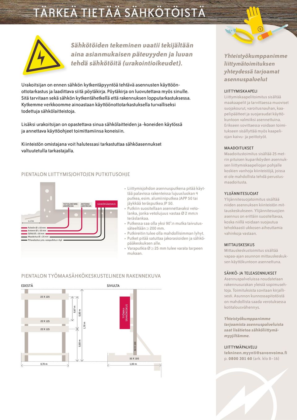 Lisäksi urakoitsijan on opastettava sinua sähkölaitteiden ja -koneiden käytössä ja annettava käyttöohjeet toimittamiinsa koneisiin.