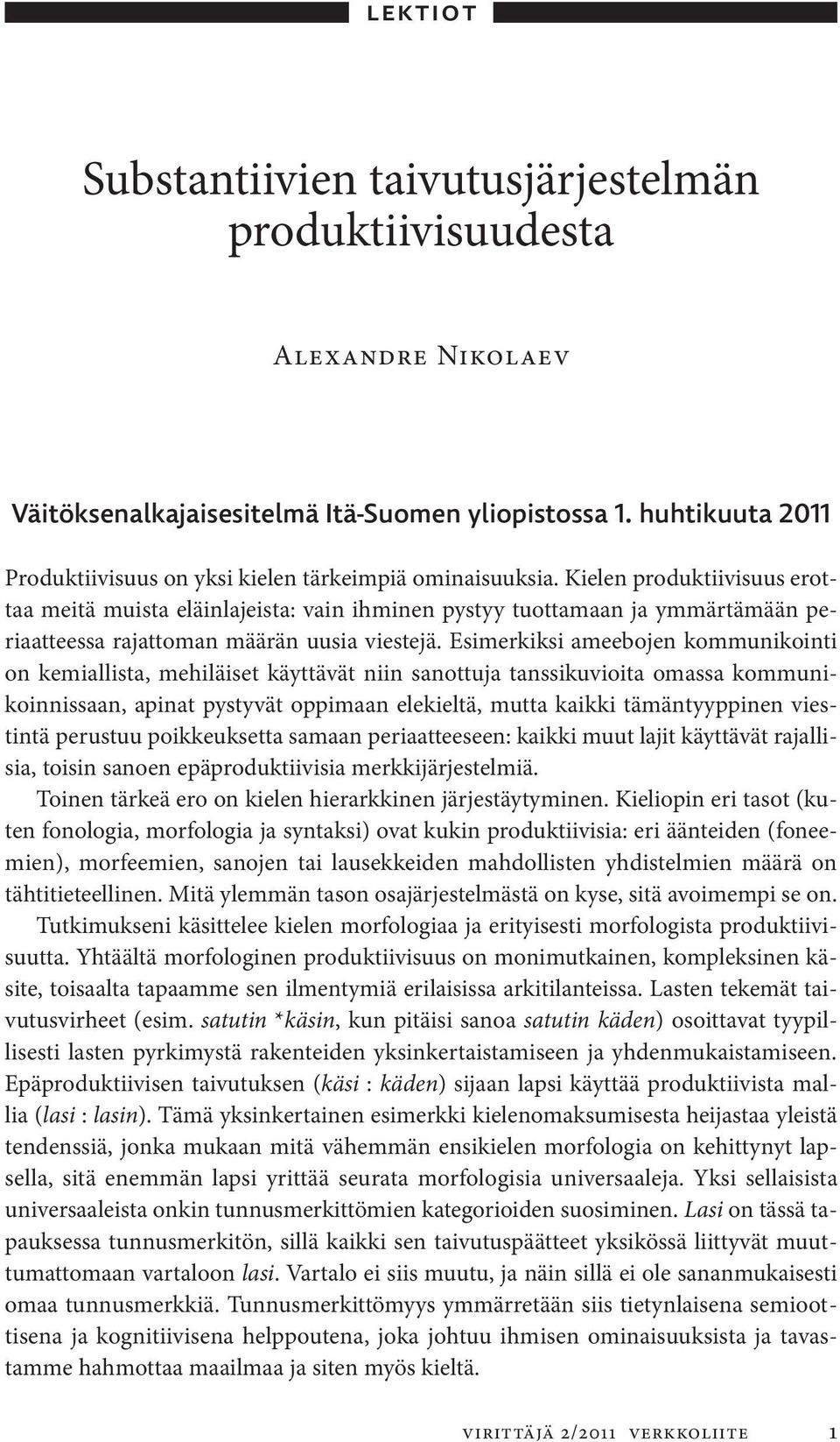 Kielen produktiivisuus erottaa meitä muista eläinlajeista: vain ihminen pystyy tuottamaan ja ymmärtämään periaatteessa rajattoman määrän uusia viestejä.