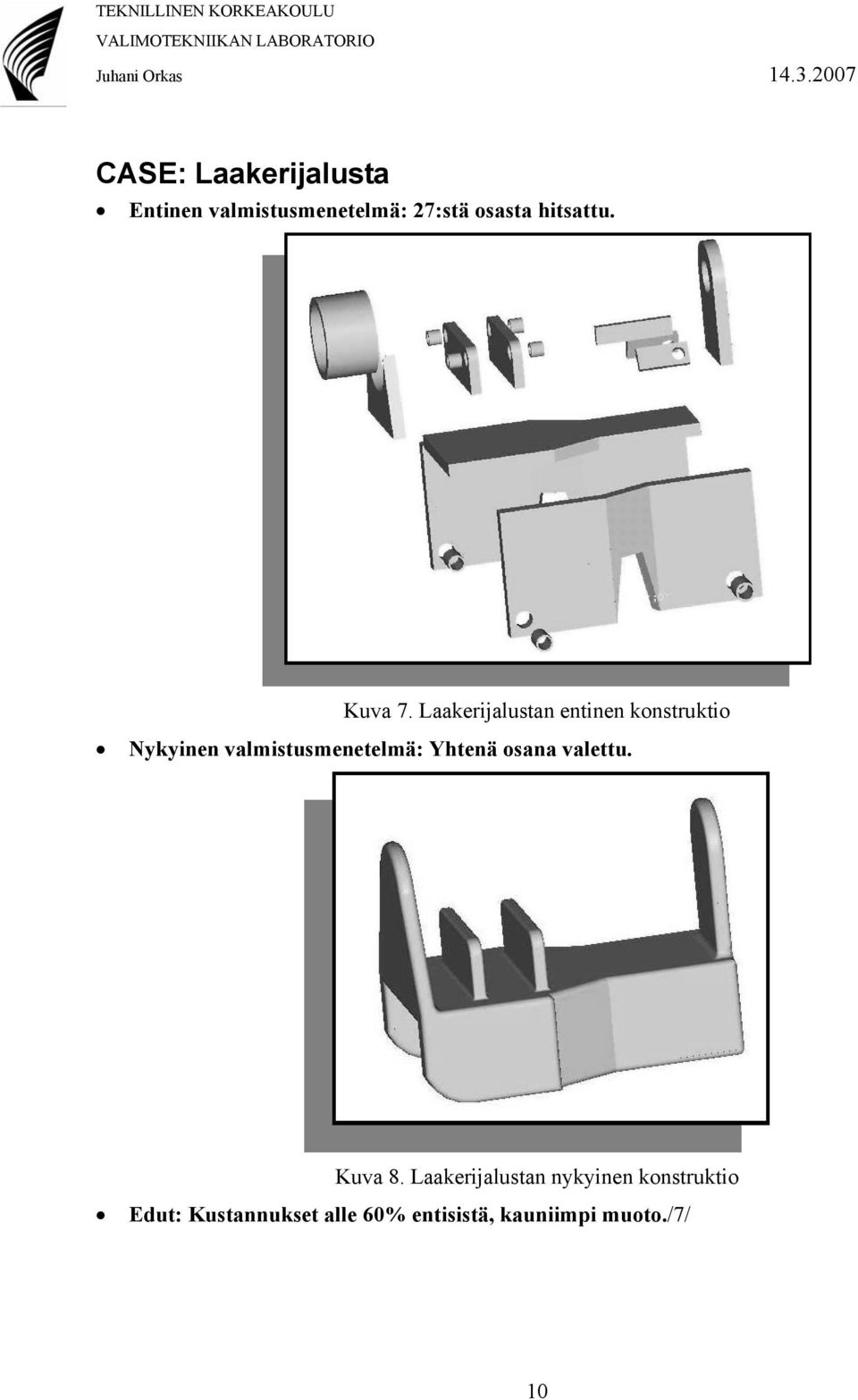 Laakerijalustan entinen konstruktio Nykyinen valmistusmenetelmä: