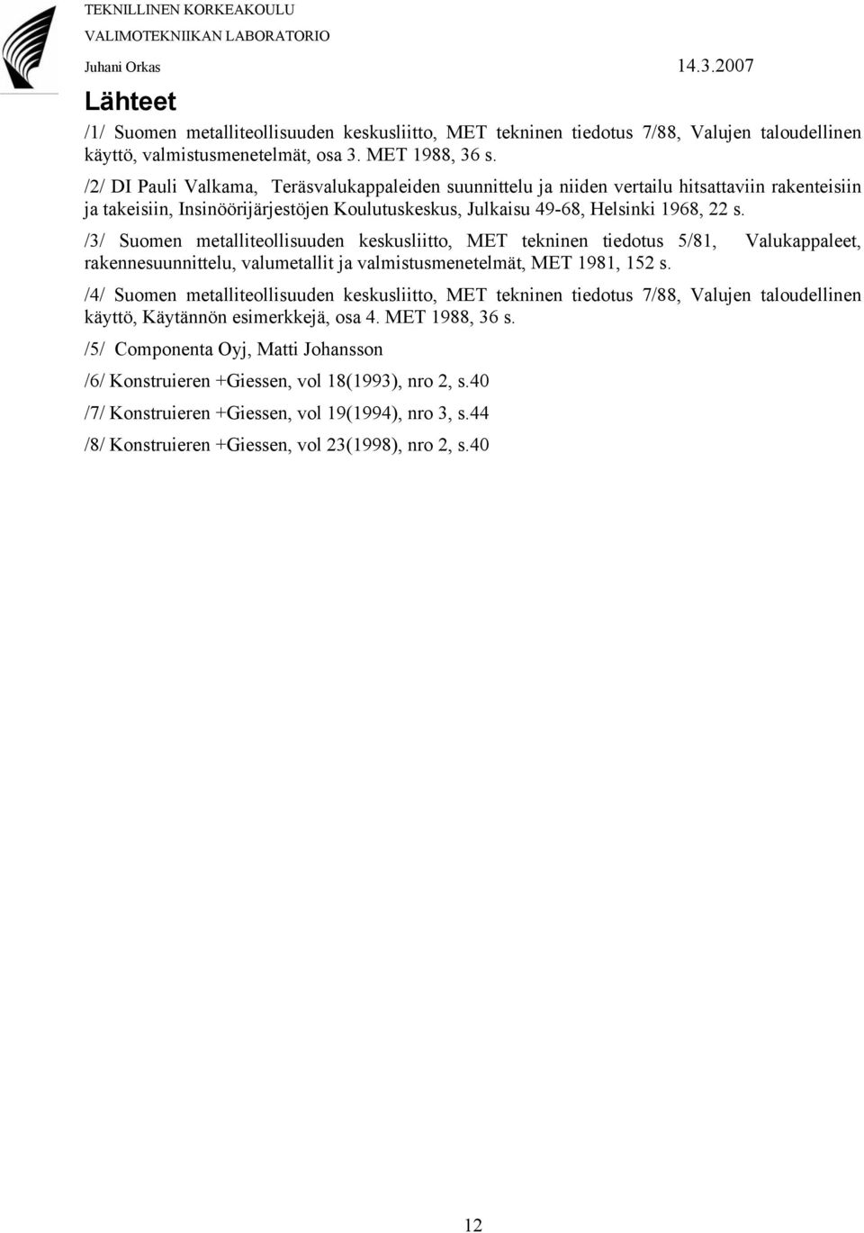 /3/ Suomen metalliteollisuuden keskusliitto, MET tekninen tiedotus 5/81, Valukappaleet, rakennesuunnittelu, valumetallit ja valmistusmenetelmät, MET 1981, 152 s.