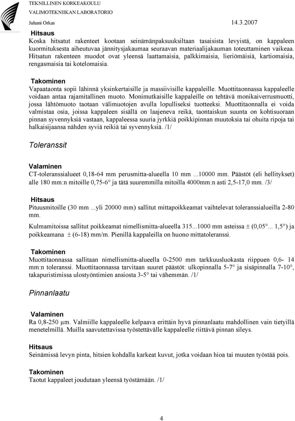 Muottitaonnassa kappaleelle voidaan antaa rajamitallinen muoto. Monimutkaisille kappaleille on tehtävä monikaiverrusmuotti, jossa lähtömuoto taotaan välimuotojen avulla lopulliseksi tuotteeksi.