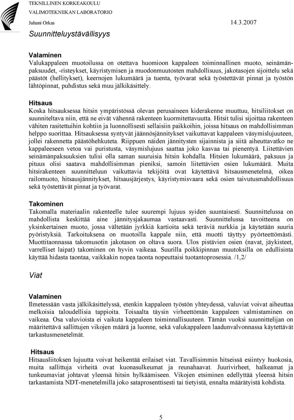 Koska hitsauksessa hitsin ympäristössä olevan perusaineen kiderakenne muuttuu, hitsiliitokset on suunniteltava niin, että ne eivät vähennä rakenteen kuormitettavuutta.