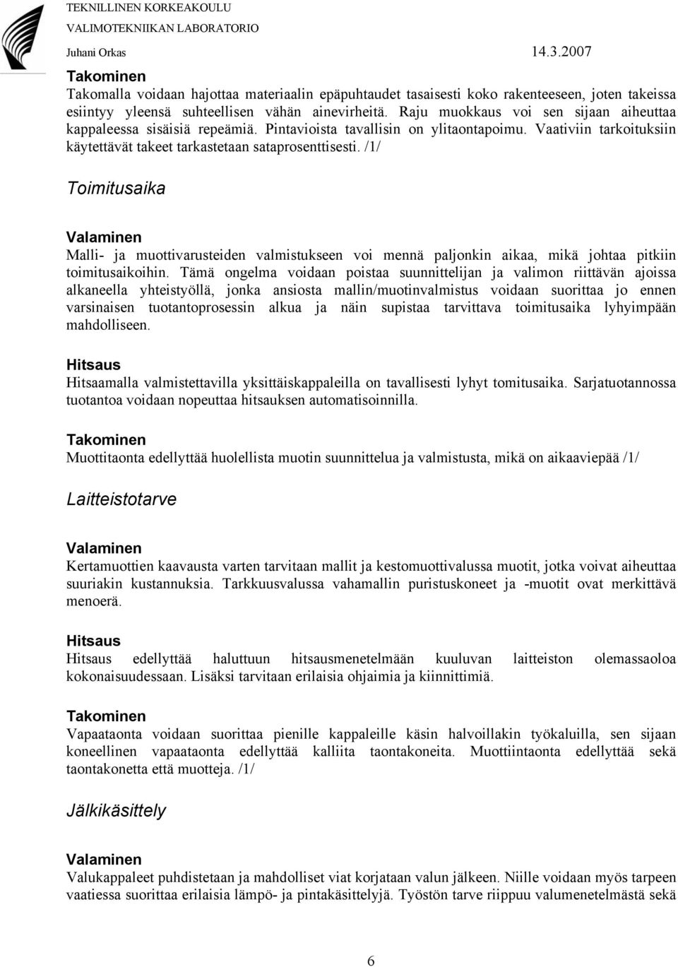 /1/ Toimitusaika Malli- ja muottivarusteiden valmistukseen voi mennä paljonkin aikaa, mikä johtaa pitkiin toimitusaikoihin.