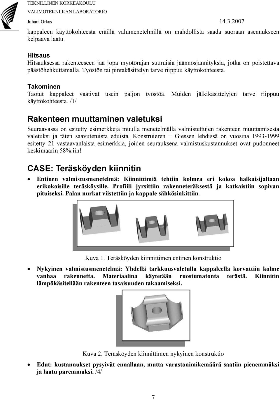 Taotut kappaleet vaativat usein paljon työstöä. Muiden jälkikäsittelyjen tarve riippuu käyttökohteesta.