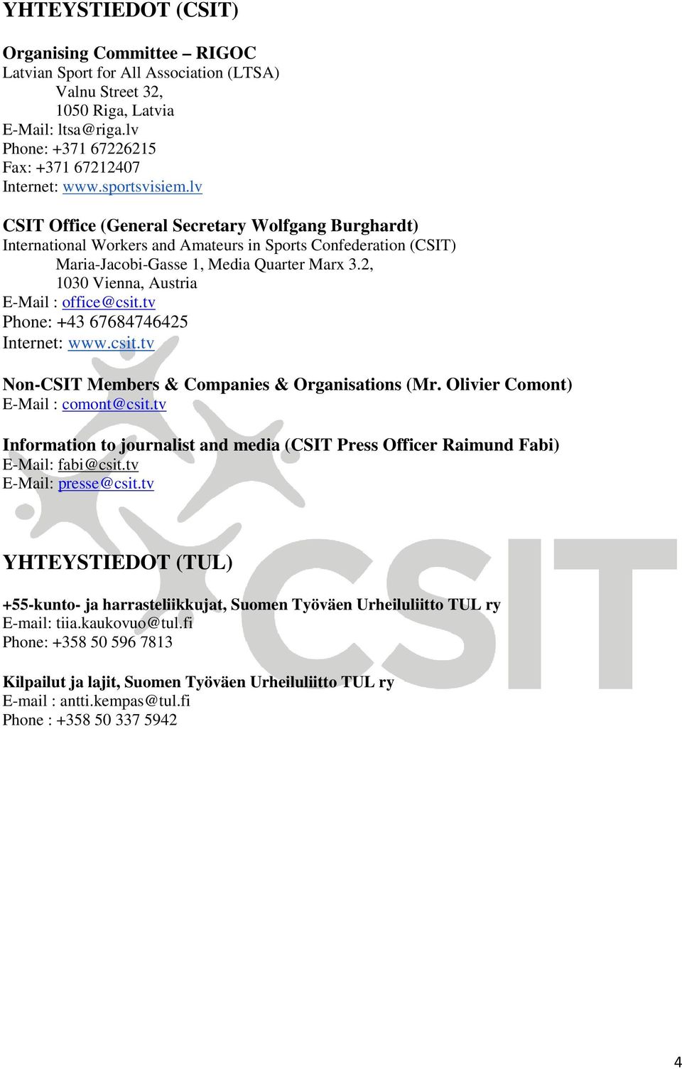 2, 1030 Vienna, Austria E-Mail : office@csit.tv Phone: +43 67684746425 Internet: www.csit.tv Non-CSIT Members & Companies & Organisations (Mr. Olivier Comont) E-Mail : comont@csit.