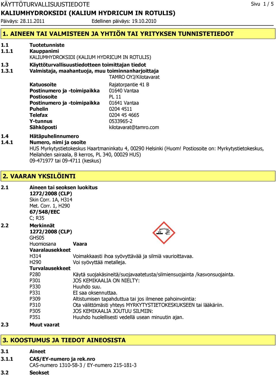 1 Valmistaja, maahantuoja, muu toiminnanharjoittaja TAMRO OYJ/Kilotavarat Katuosoite Rajatorpantie 41 B Postinumero ja -toimipaikka 01640 Vantaa Postiosoite PL 11 Postinumero ja -toimipaikka 01641